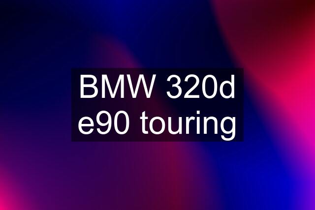 BMW 320d e90 touring