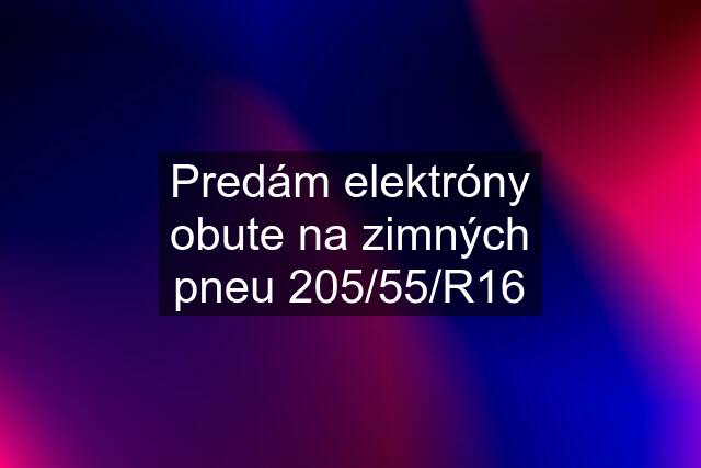 Predám elektróny obute na zimných pneu 205/55/R16