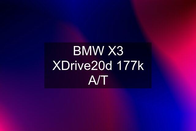 BMW X3 XDrive20d 177k A/T