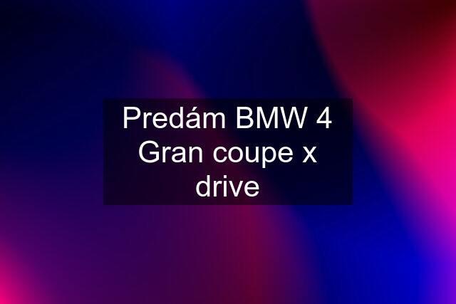 Predám BMW 4 Gran coupe x drive