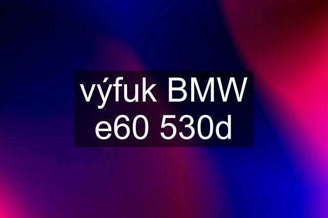 výfuk BMW e60 530d