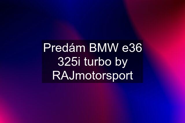 Predám BMW e36 325i turbo by RAJmotorsport