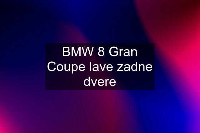 BMW 8 Gran Coupe lave zadne dvere