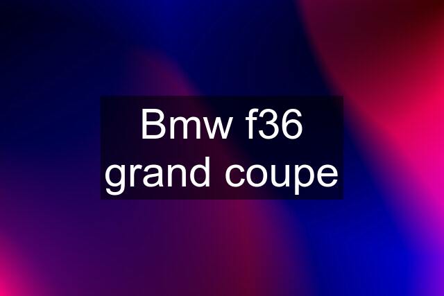 Bmw f36 grand coupe