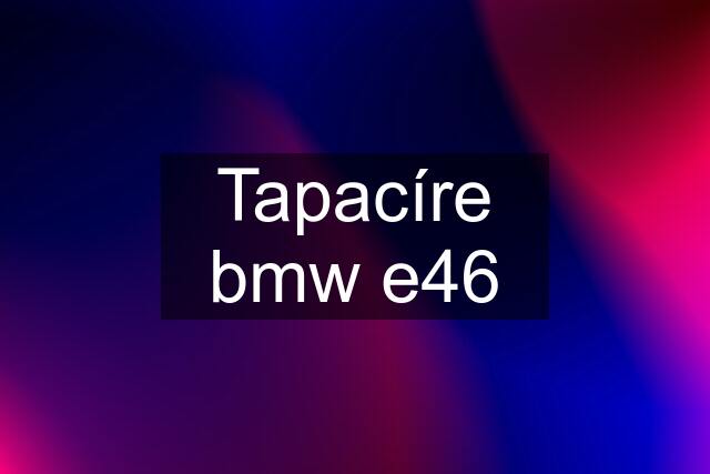 Tapacíre bmw e46