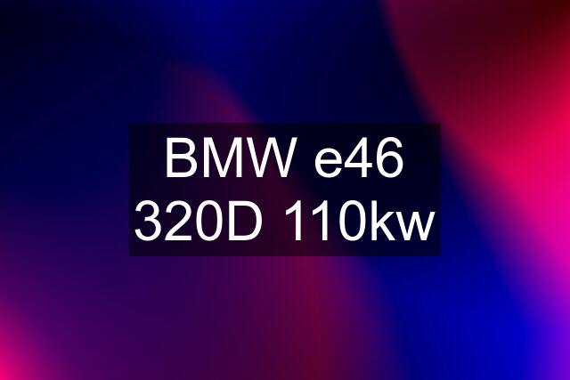 BMW e46 320D 110kw