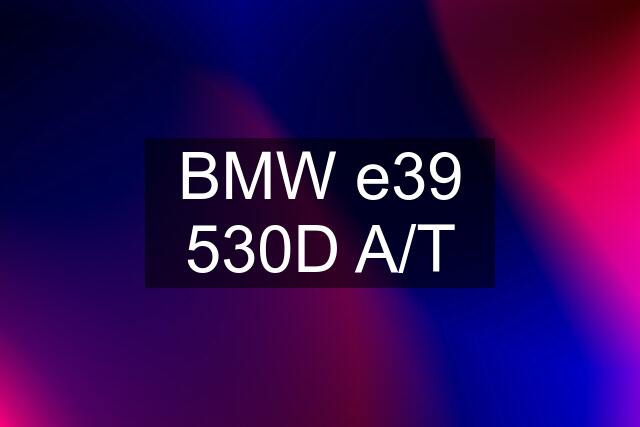 BMW e39 530D A/T