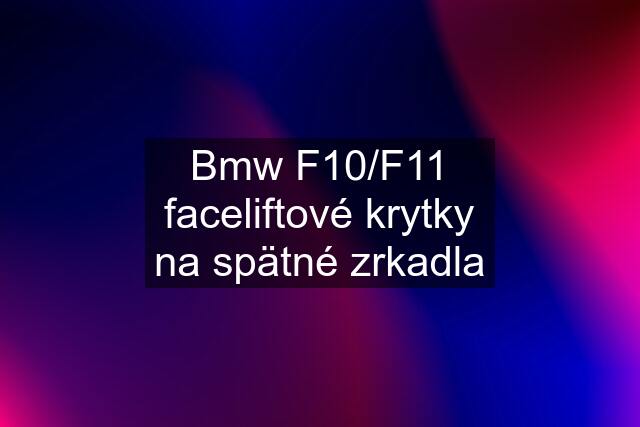 Bmw F10/F11 faceliftové krytky na spätné zrkadla