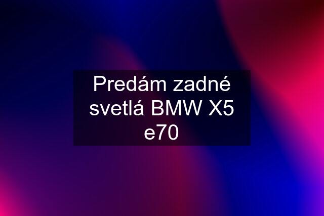 Predám zadné svetlá BMW X5 e70