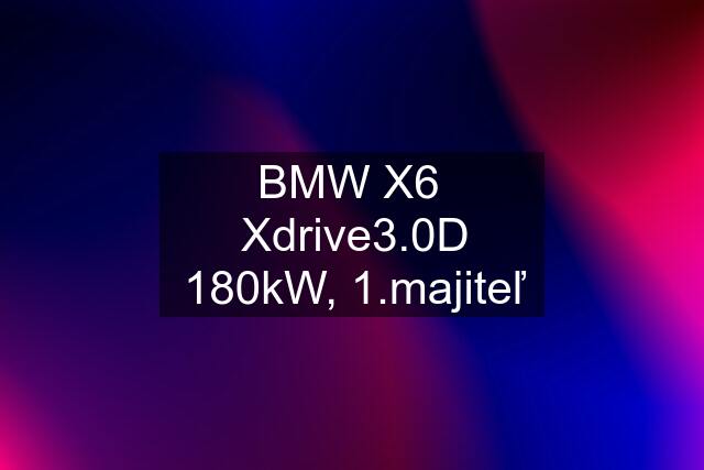 BMW X6  Xdrive3.0D 180kW, 1.majiteľ