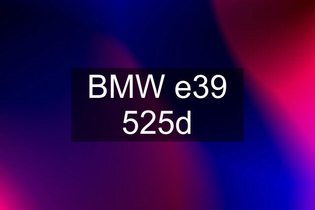 BMW e39 525d