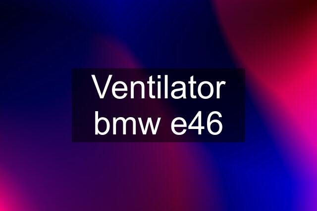 Ventilator bmw e46