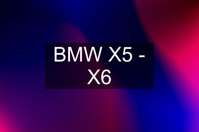 BMW X5 - X6