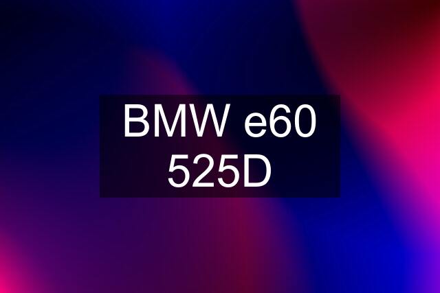 BMW e60 525D