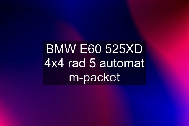 BMW E60 525XD 4x4 rad 5 automat m-packet