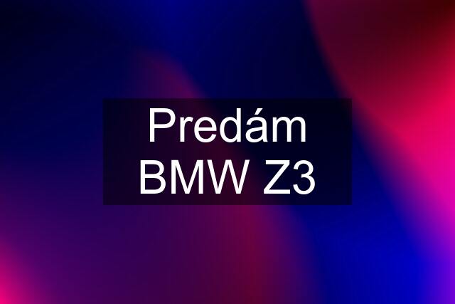 Predám BMW Z3