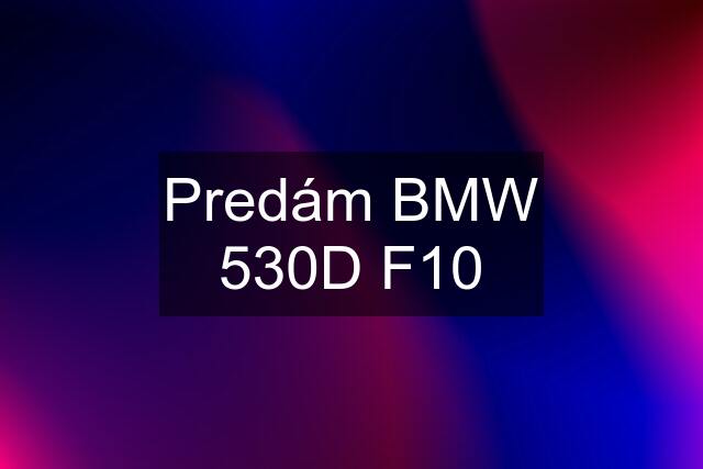 Predám BMW 530D F10