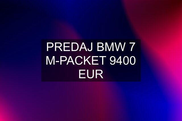 PREDAJ BMW 7 M-PACKET 9400 EUR
