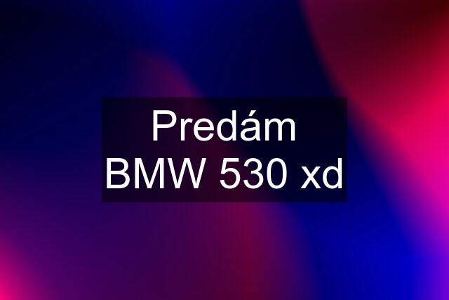 Predám BMW 530 xd