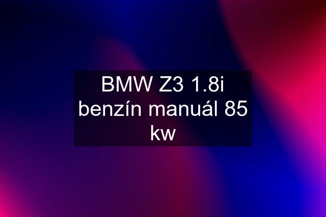 BMW Z3 1.8i benzín manuál 85 kw