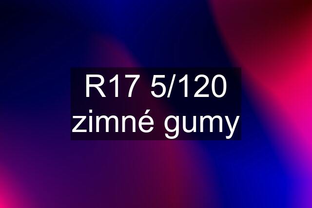 R17 5/120 zimné gumy