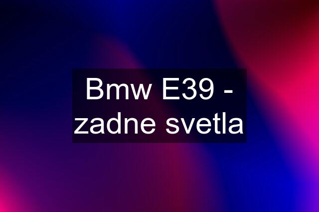 Bmw E39 - zadne svetla