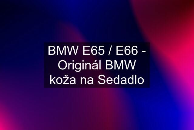 BMW E65 / E66 - Originál BMW koža na Sedadlo