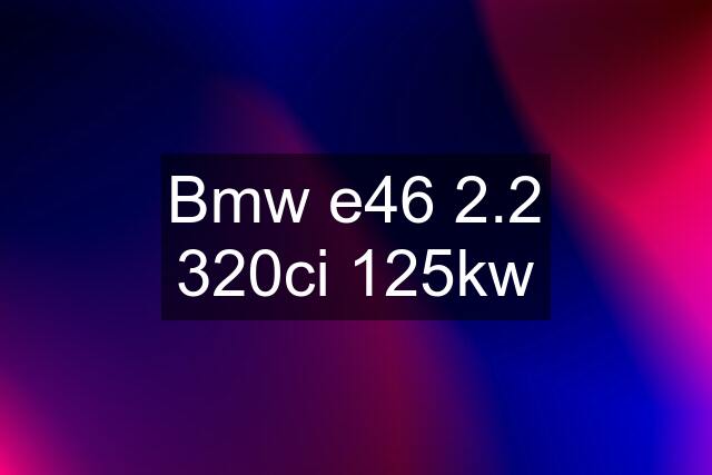 Bmw e46 2.2 320ci 125kw