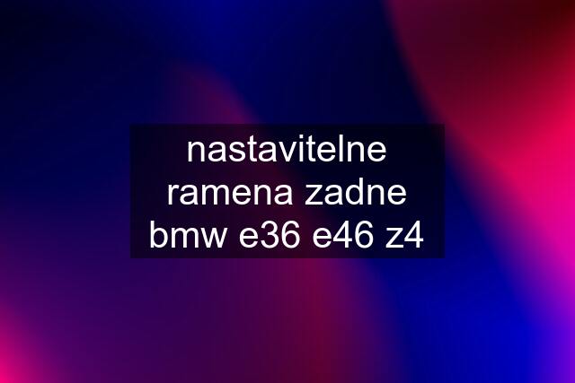 nastavitelne ramena zadne bmw e36 e46 z4