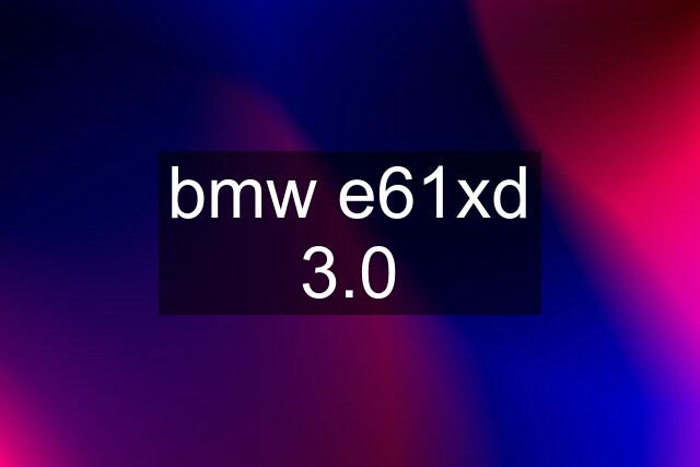 bmw e61xd 3.0