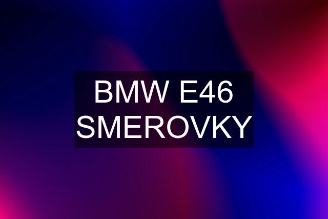 BMW E46 SMEROVKY