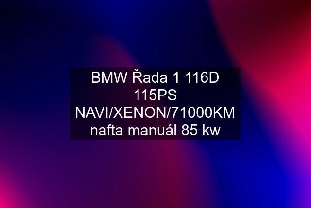 BMW Řada 1 116D 115PS NAVI/XENON/71000KM nafta manuál 85 kw