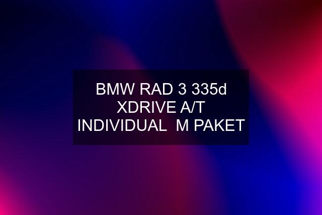 BMW RAD 3 335d XDRIVE A/T INDIVIDUAL  M PAKET