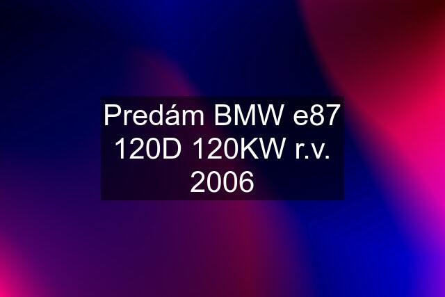 Predám BMW e87 120D 120KW r.v. 2006