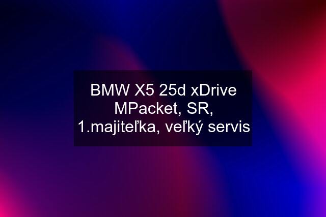 BMW X5 25d xDrive MPacket, SR, 1.majiteľka, veľký servis