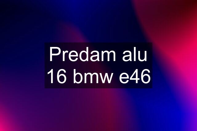 Predam alu 16 bmw e46