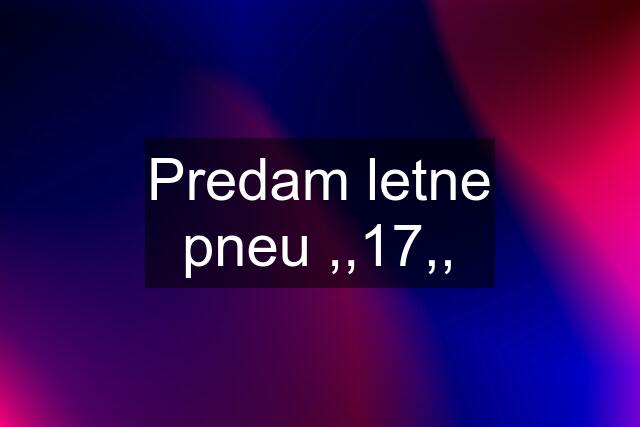 Predam letne pneu ,,17,,