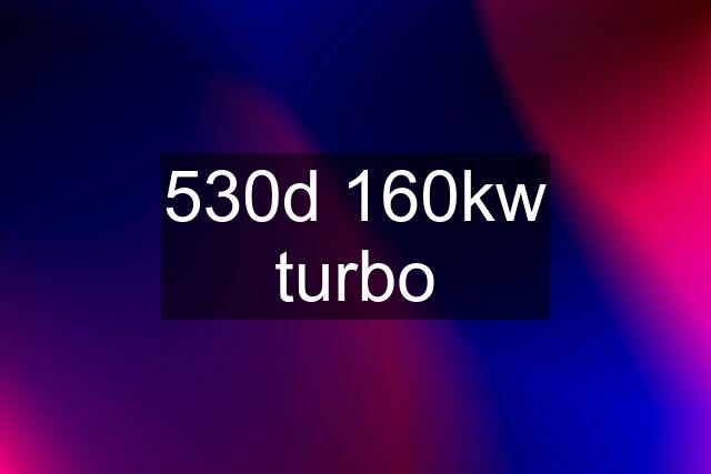 530d 160kw turbo