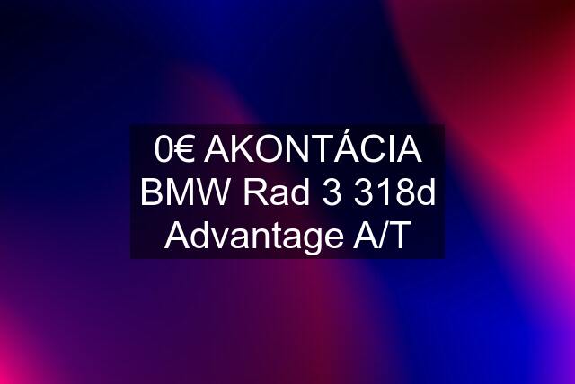 0€ AKONTÁCIA BMW Rad 3 318d Advantage A/T