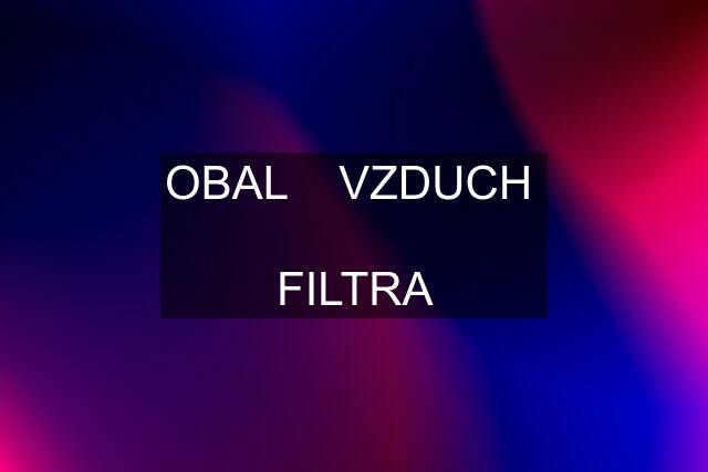 OBAL    VZDUCH   FILTRA