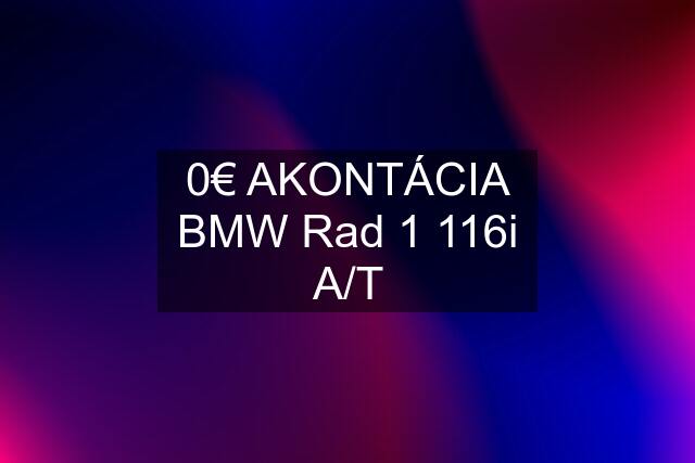 0€ AKONTÁCIA BMW Rad 1 116i A/T