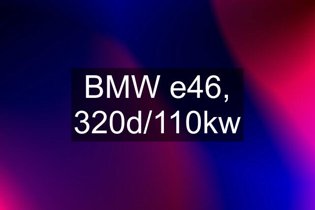 BMW e46, 320d/110kw