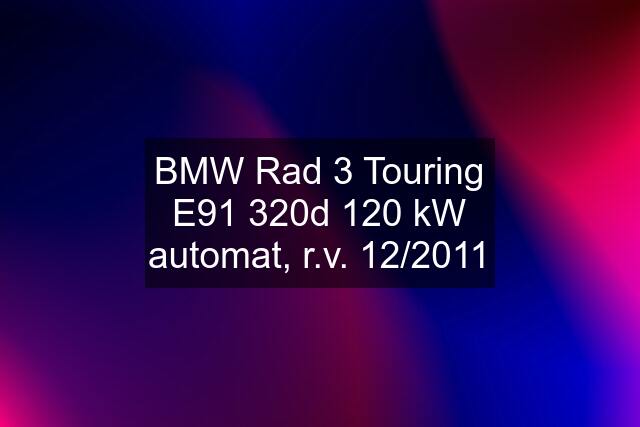 BMW Rad 3 Touring E91 320d 120 kW automat, r.v. 12/2011