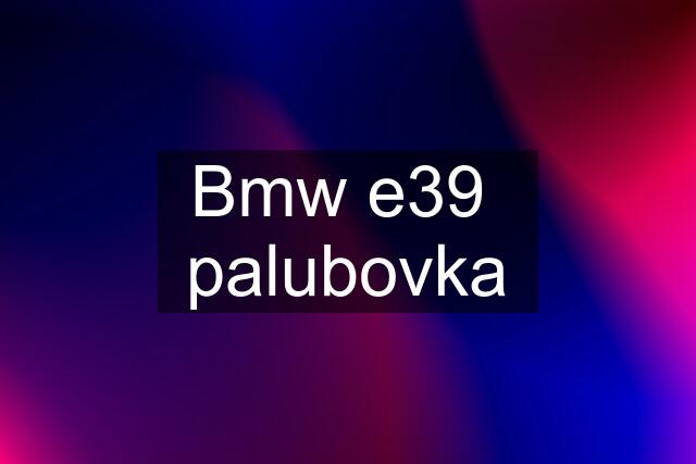 Bmw e39  palubovka