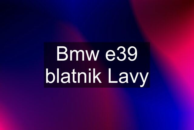 Bmw e39 blatnik Lavy