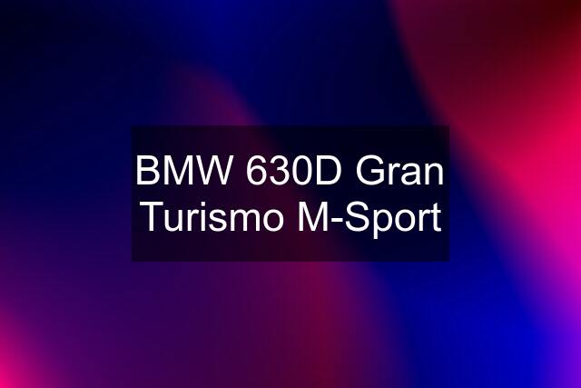 BMW 630D Gran Turismo M-Sport