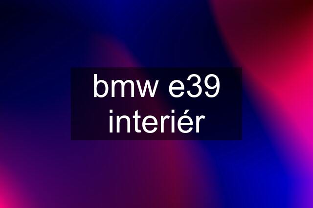 bmw e39 interiér