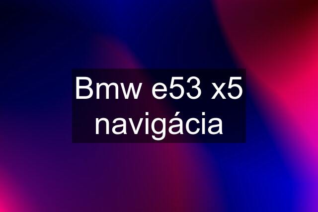 Bmw e53 x5 navigácia