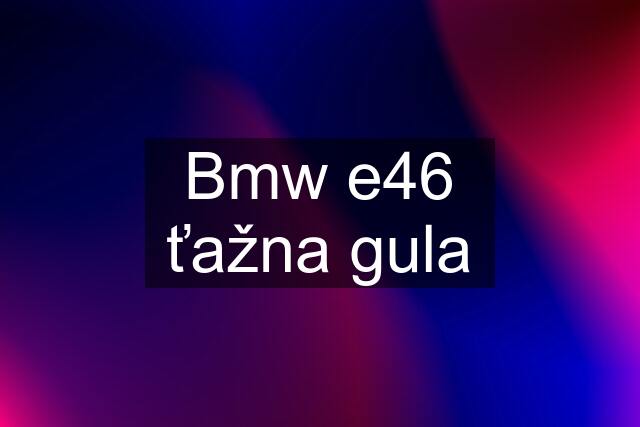 Bmw e46 ťažna gula