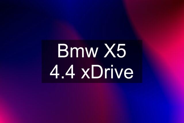 Bmw X5 4.4 xDrive